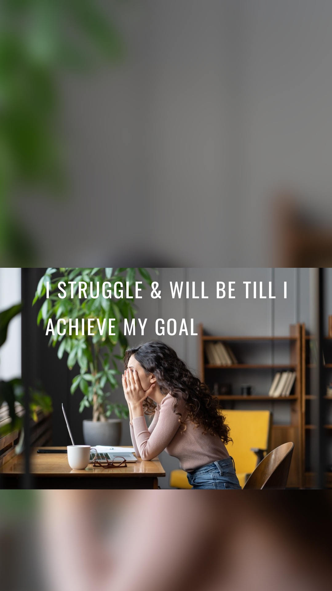 I struggle & will be till I achieve my goal